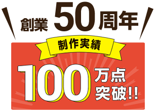 創業50周年 制作実績100万点突破！